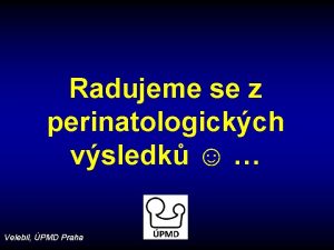 Radujeme se z perinatologickch vsledk Velebil PMD Praha