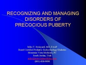 RECOGNIZING AND MANAGING DISORDERS OF PRECOCIOUS PUBERTY Mike