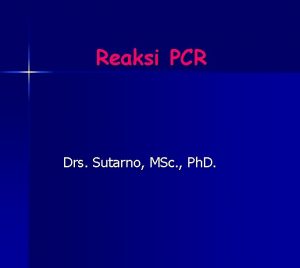 Reaksi PCR Drs Sutarno MSc Ph D STRUKTUR