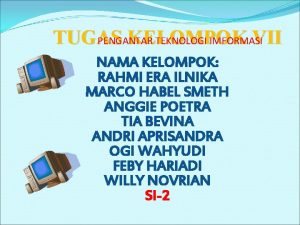 TUGAS KELOMPOK VII PENGANTAR TEKNOLOGI IMFORMASI NAMA KELOMPOK