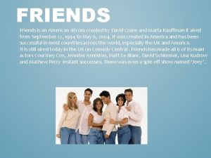 FRIENDS Friends is an American sitcom created by