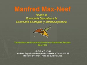 Manfred MaxNeef Desde la Economa Descalza a la