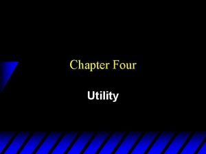 Chapter Four Utility Utility Functions u A utility Chapter Four Utility Utility Functions u A utility
