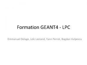 Formation GEANT 4 LPC Emmanuel Delage Loc Lestand