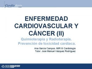 ENFERMEDAD CARDIOVASCULAR Y CNCER II Quimioterapia y Radioterapia