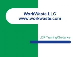 Work Waste LLC www workwaste com LDR TrainingGuidance