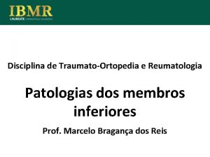 Disciplina de TraumatoOrtopedia e Reumatologia Patologias dos membros