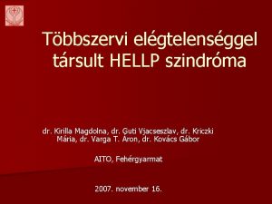 Tbbszervi elgtelensggel trsult HELLP szindrma dr Kirilla Magdolna