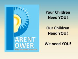 Your Children Need YOU Our Children Need YOU