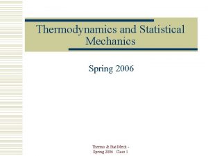 Thermodynamics and Statistical Mechanics Spring 2006 Thermo Stat