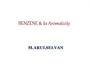 BENZENE its Aromaticity M ARULSELVAN Syllabus Benzene and
