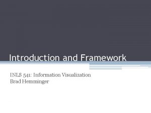 Introduction and Framework INLS 541 Information Visualization Brad