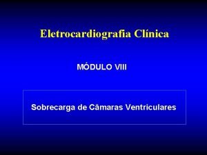 Eletrocardiografia Clnica MDULO VIII Sobrecarga de Cmaras Ventriculares