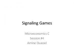 Signaling Games Microeconomics C Session 4 Amine Ouazad