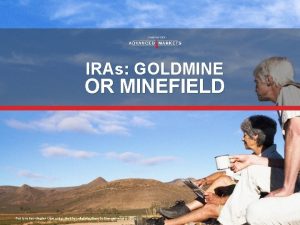 IRAs GOLDMINE OR MINEFIELD For brokerdealer use only
