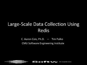 LargeScale Data Collection Using Redis C Aaron Cois