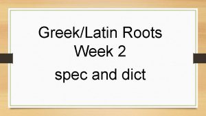 GreekLatin Roots Week 2 spec and dict circumspect