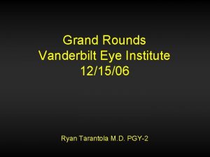Grand Rounds Vanderbilt Eye Institute 121506 Ryan Tarantola