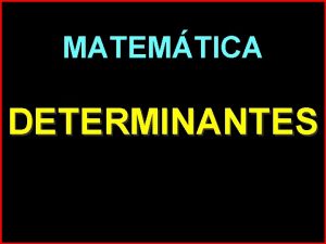 MATEMTICA DETERMINANTES DETERMINANTES 1 DEFINIO SENDO M O
