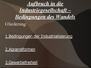 Aufbruch in die Industriegesellschaft Bedingungen des Wandels Gliederung