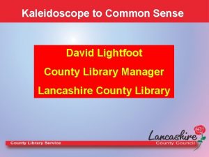 Kaleidoscope to Common Sense David Lightfoot County Library