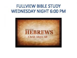 FULLVIEW BIBLE STUDY WEDNESDAY NIGHT 6 00 PM