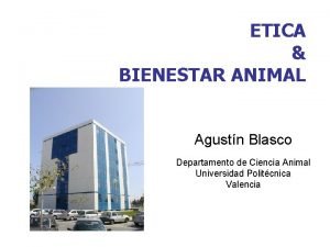ETICA BIENESTAR ANIMAL Agustn Blasco Departamento de Ciencia