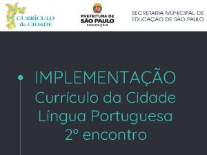 IMPLEMENTAO Currculo da Cidade Lngua Portuguesa 2 encontro