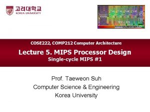 COSE 222 COMP 212 Computer Architecture Lecture 5 COSE 222 COMP 212 Computer Architecture Lecture 5