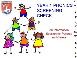 YEAR 1 PHONICS SCREENING CHECK An Information Session