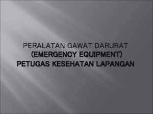 PERALATAN GAWAT DARURAT EMERGENCY EQUIPMENT PETUGAS KESEHATAN LAPANGAN