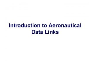 Introduction to Aeronautical Data Links Introduction This presentation