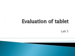 Evaluation of tablet Lab 5 Evaluation of tablet