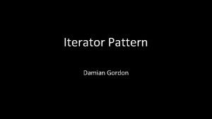 Iterator Pattern Damian Gordon Iterator Pattern The iterator