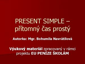 PRESENT SIMPLE ptomn as prost Autorka Mgr Bohumila