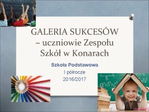 GALERIA SUKCESW uczniowie Zespou Szk w Konarach Szkoa