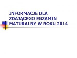 INFORMACJE DLA ZDAJCEGO EGZAMIN MATURALNY W ROKU 2014