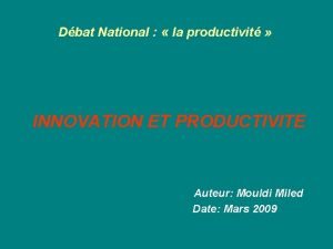 Dbat National la productivit INNOVATION ET PRODUCTIVITE Auteur