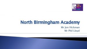 North Birmingham Academy Mr Jon Hickman Mr Phil