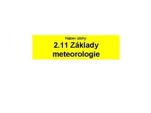 Nzev lohy 2 11 Zklady meteorologie Fyzikln princip