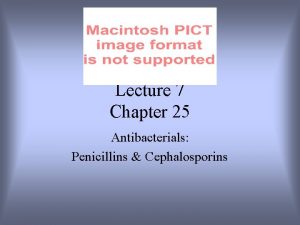 Lecture 7 Chapter 25 Antibacterials Penicillins Cephalosporins Antibacterials