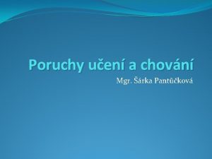 Poruchy uen a chovn Mgr rka Pantkov Specifick