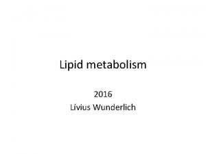 Lipid metabolism 2016 Lvius Wunderlich Lipids Fats and