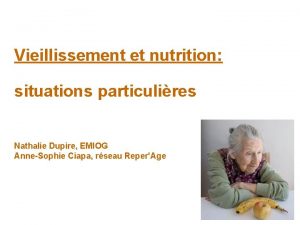Vieillissement et nutrition situations particulires Nathalie Dupire EMIOG