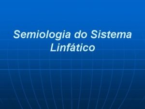 Semiologia do Sistema Linftico n O sistema linftico