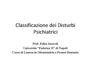 Classificazione dei Disturbi Psichiatrici Prof Felice Iasevoli Universit