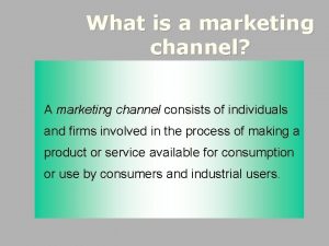 What is a marketing channel A marketing channel
