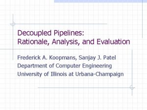 Decoupled Pipelines Rationale Analysis and Evaluation Frederick A