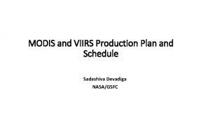 MODIS and VIIRS Production Plan and Schedule Sadashiva