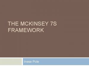 THE MCKINSEY 7 S FRAMEWORK Inese Pole Developed